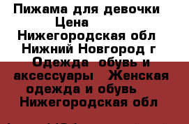 Пижама для девочки › Цена ­ 400 - Нижегородская обл., Нижний Новгород г. Одежда, обувь и аксессуары » Женская одежда и обувь   . Нижегородская обл.